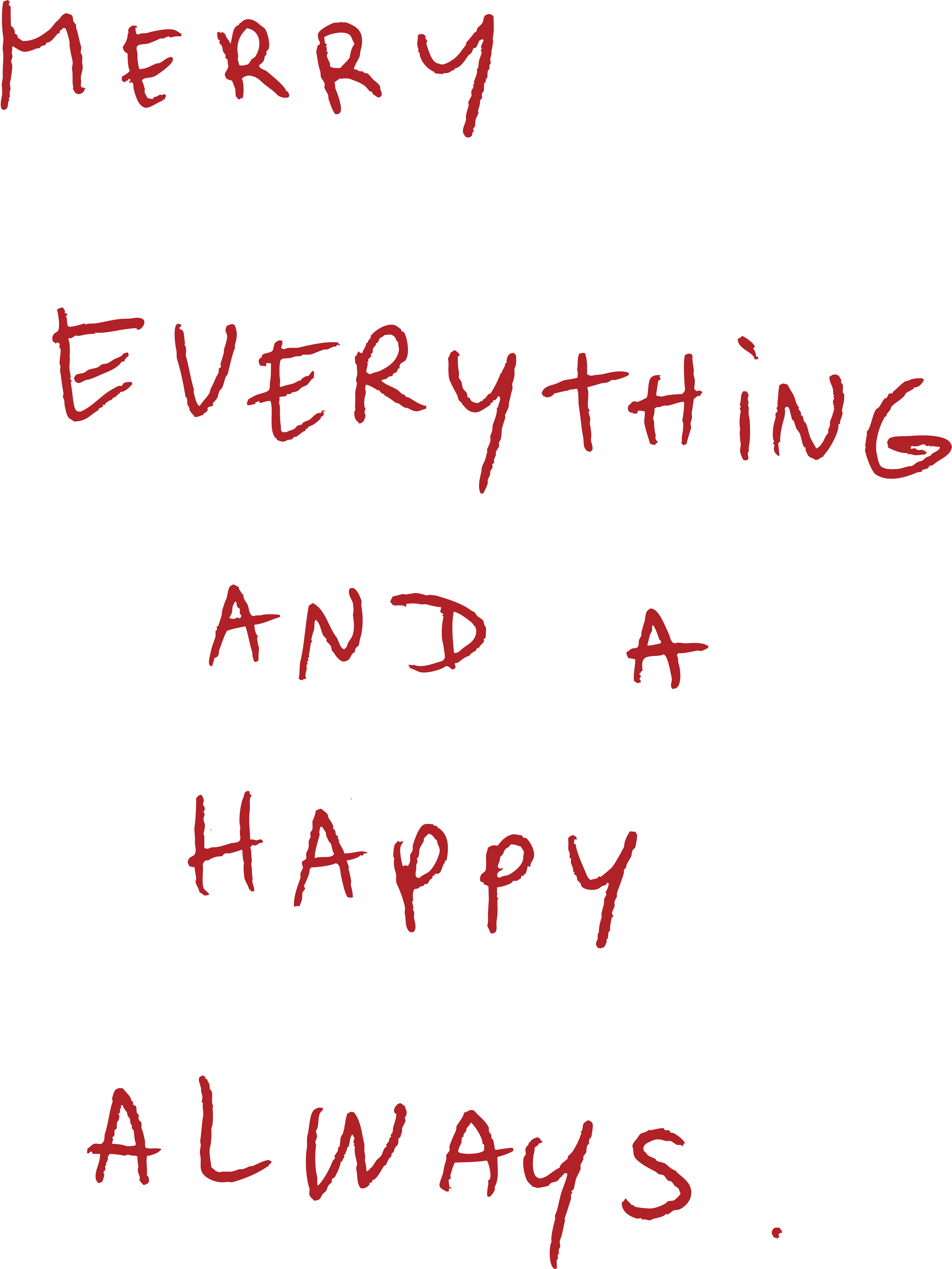 MERRY EVERYTHING AND A HAPPY ALWAYS